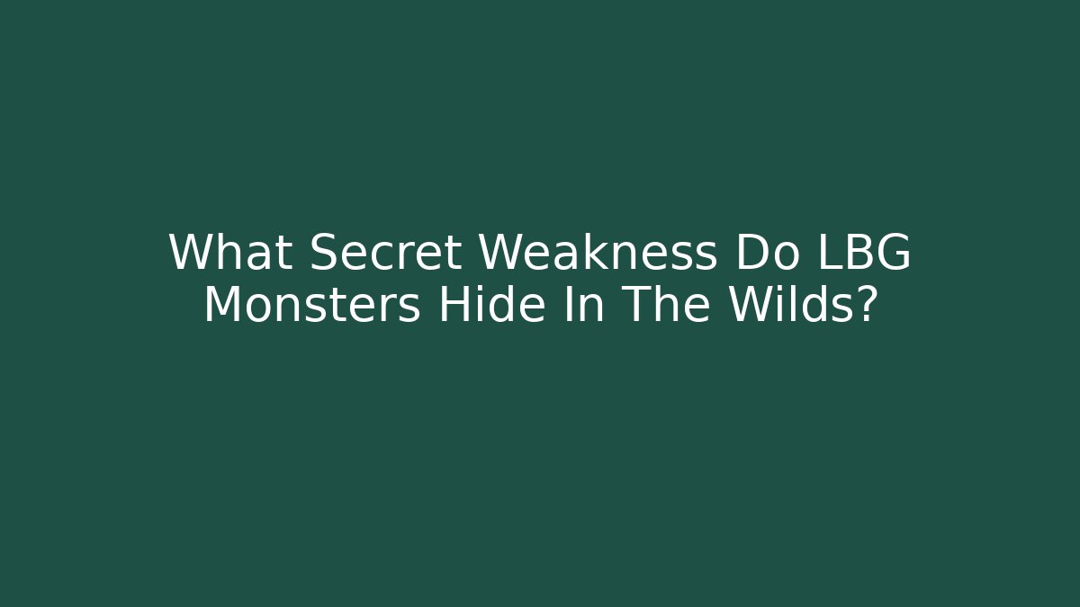 What Secret Weakness Do LBG Monsters Hide In The Wilds?
