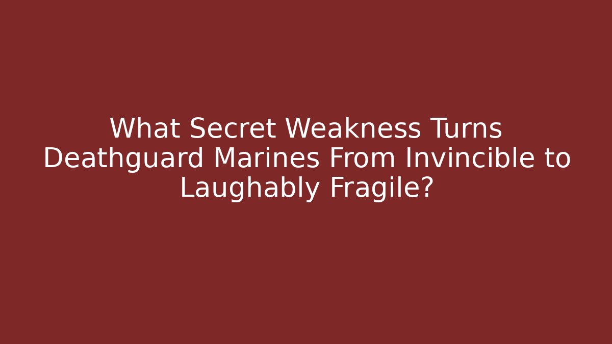 What Secret Weakness Turns Deathguard Marines From Invincible to Laughably Fragile?
