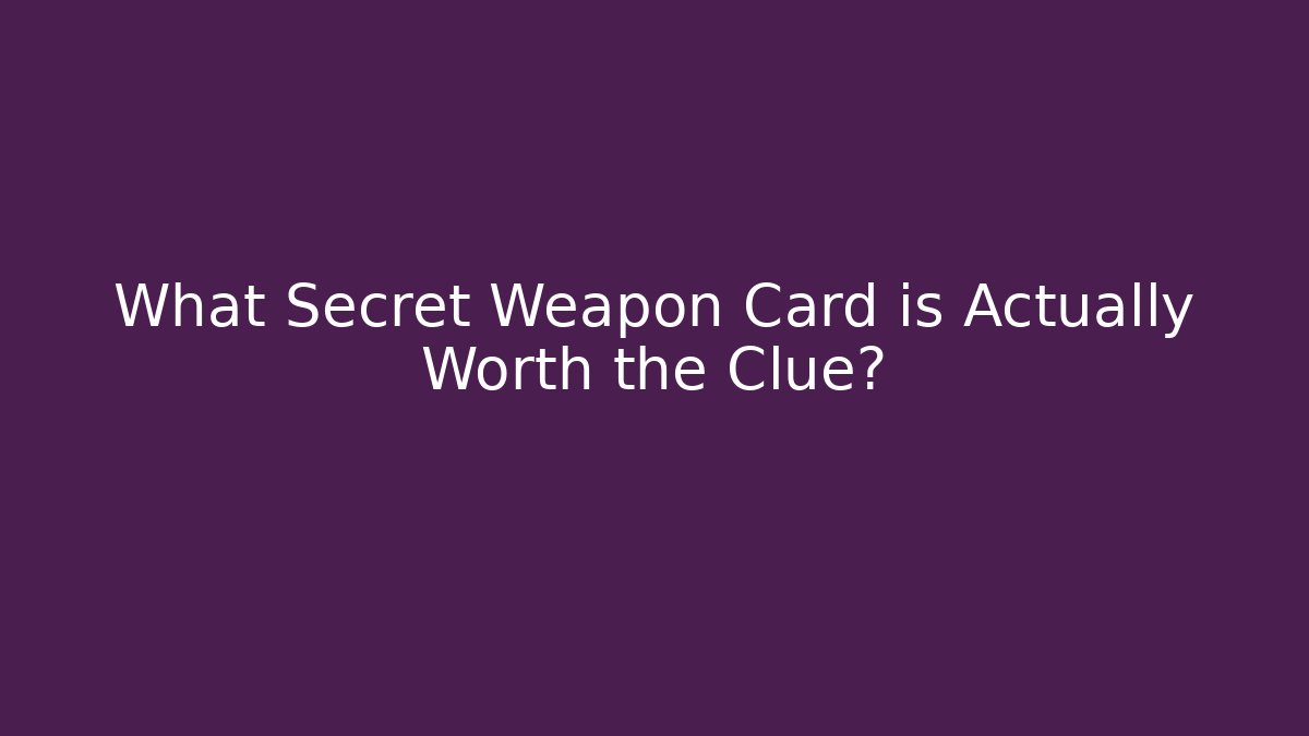 What Secret Weapon Card is Actually Worth the Clue?
