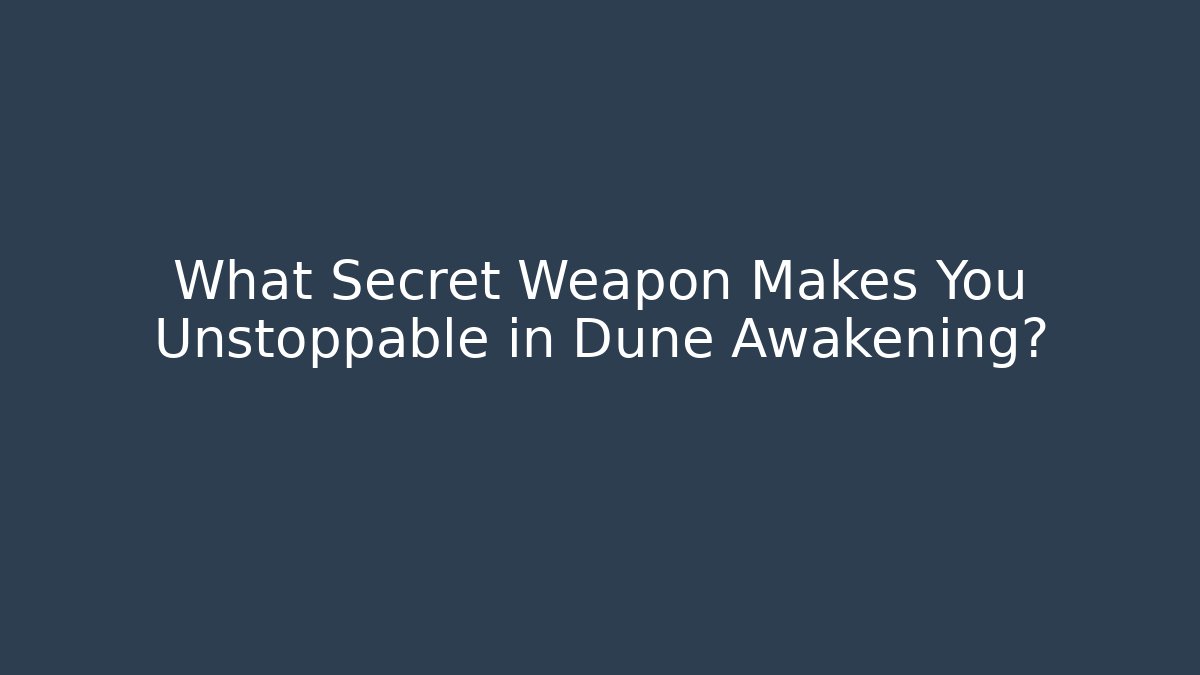 What Secret Weapon Makes You Unstoppable in Dune Awakening? - The Family Holidays