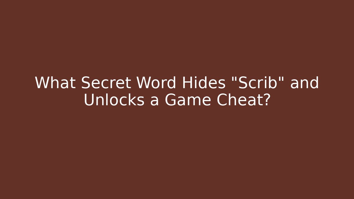 What Secret Word Hides "Scrib" and Unlocks a Game Cheat?