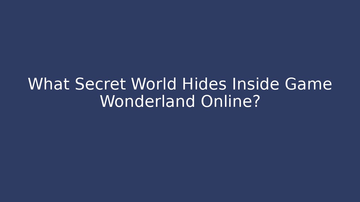 What Secret World Hides Inside Game Wonderland Online?