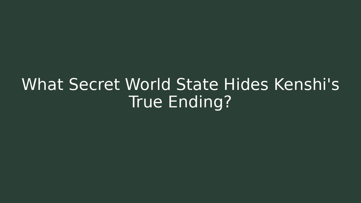 What Secret World State Hides Kenshi's True Ending?