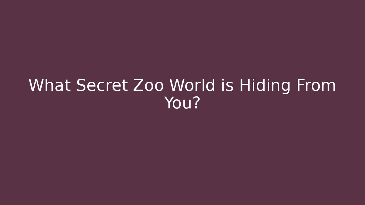 What Secret Zoo World is Hiding From You?