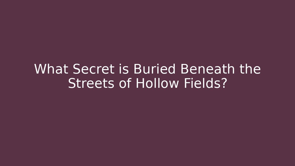 What Secret is Buried Beneath the Streets of Hollow Fields?