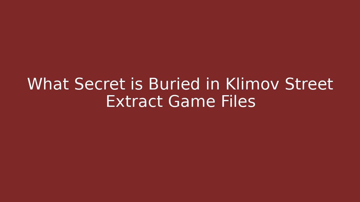 What Secret is Buried in Klimov Street Extract Game Files