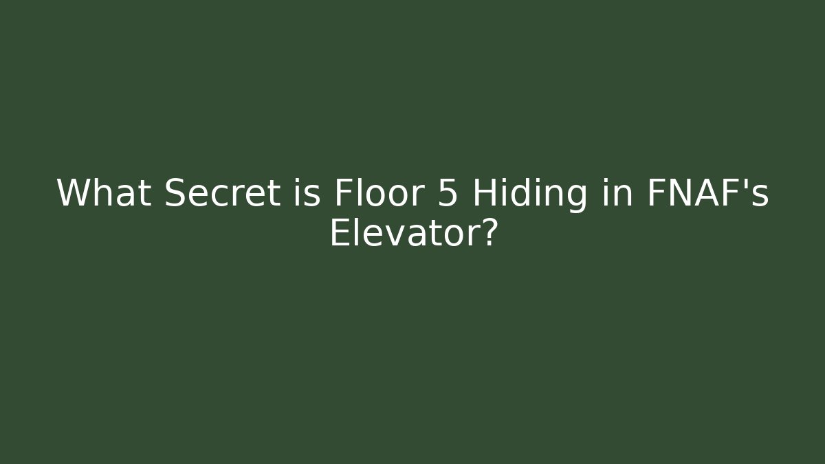 What Secret is Floor 5 Hiding in FNAF's Elevator?