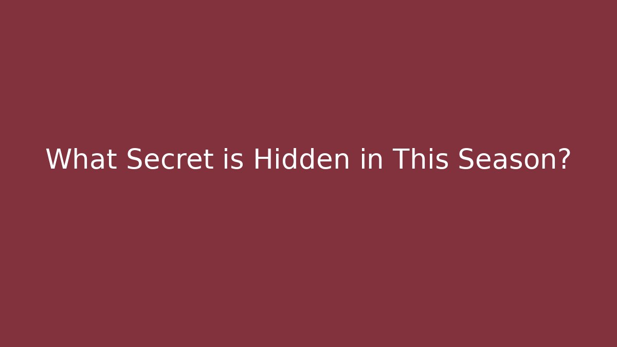 What Secret is Hidden in This Season?