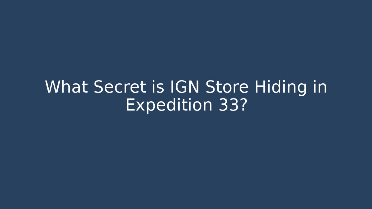 What Secret is IGN Store Hiding in Expedition 33?