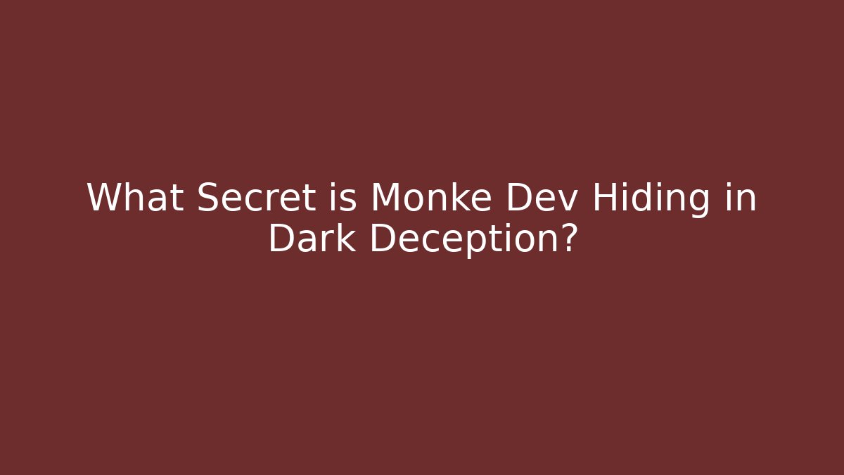 What Secret is Monke Dev Hiding in Dark Deception?