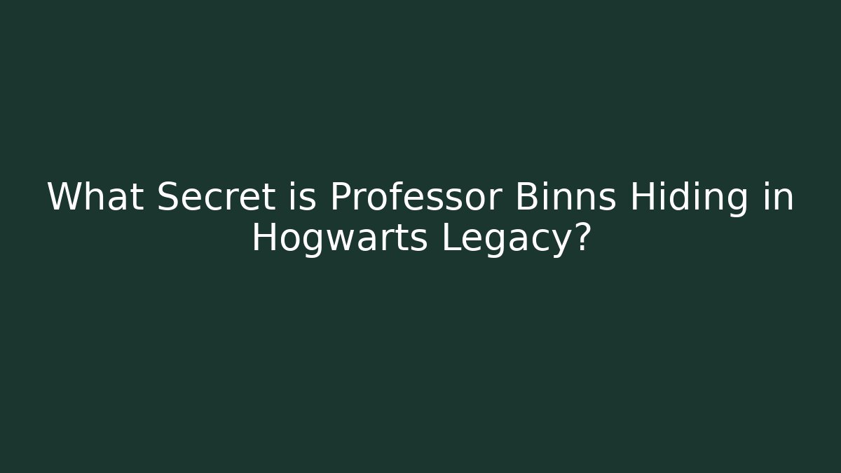 What Secret is Professor Binns Hiding in Hogwarts Legacy?