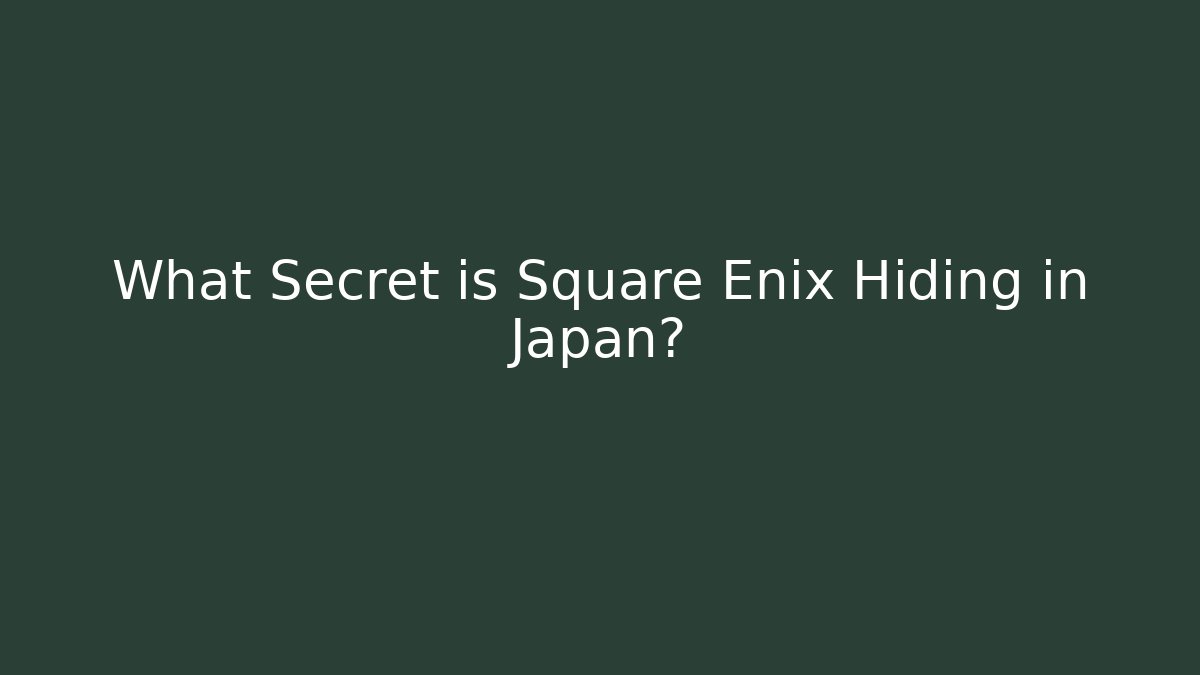 What Secret is Square Enix Hiding in Japan?