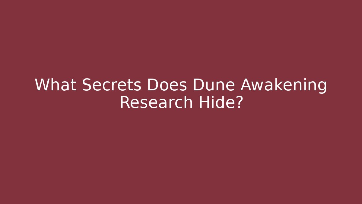 What Secrets Does Dune Awakening Research Hide?