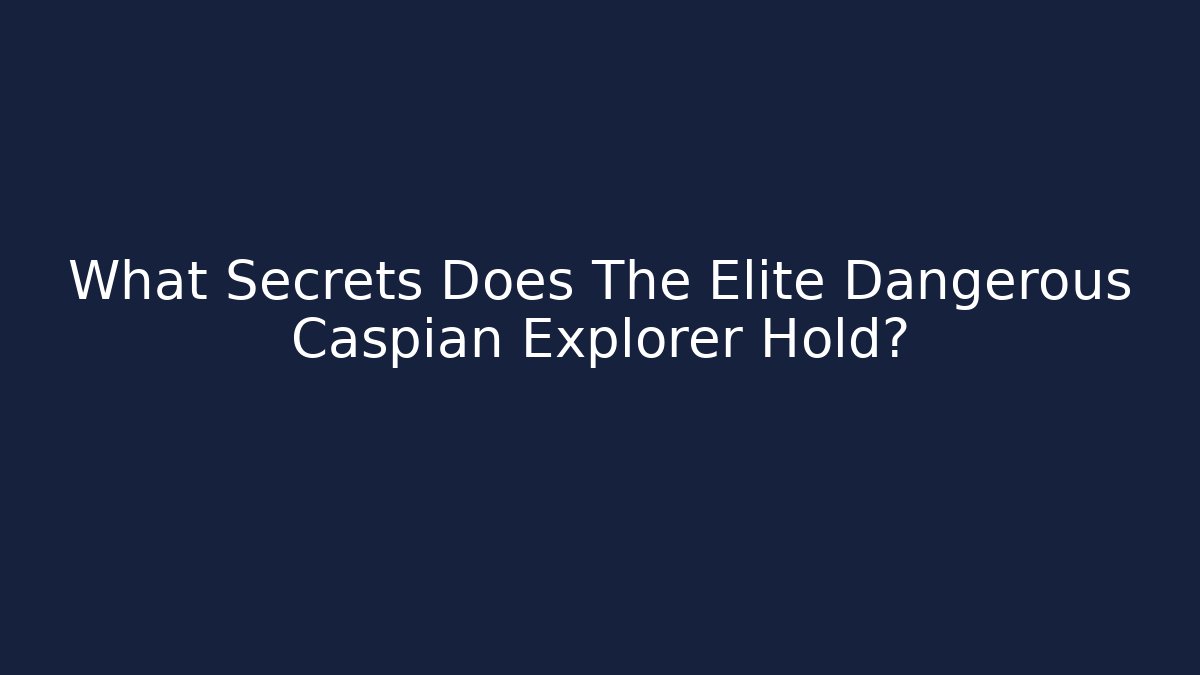What Secrets Does The Elite Dangerous Caspian Explorer Hold?
