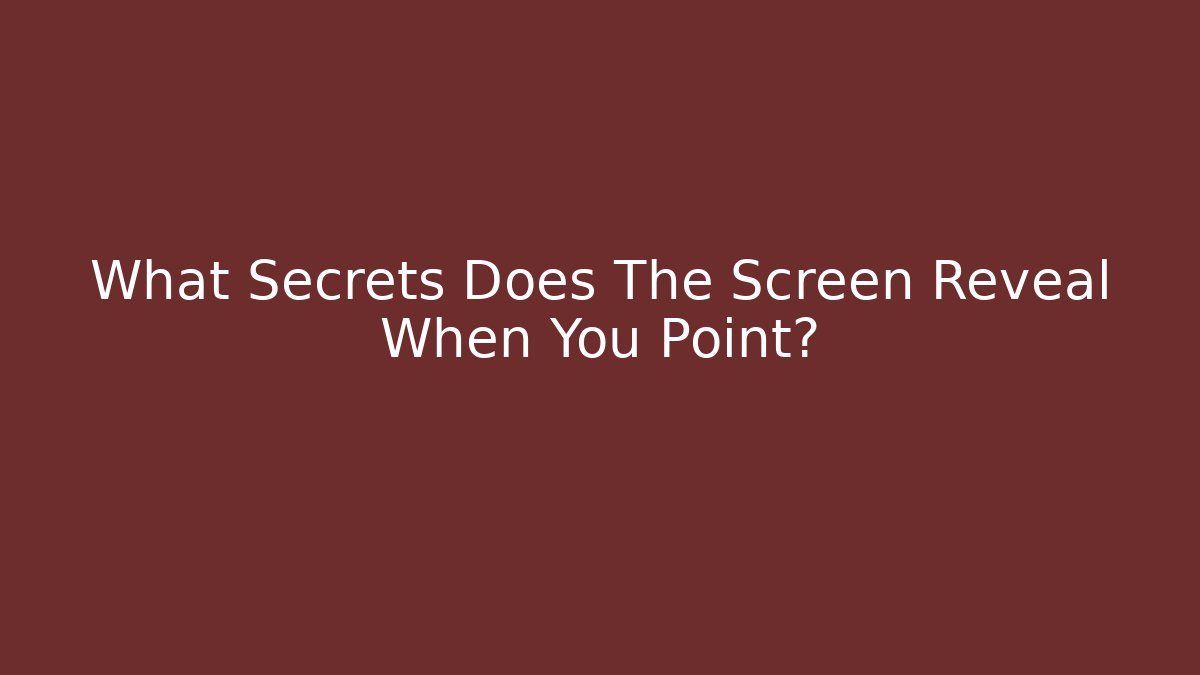 What Secrets Does The Screen Reveal When You Point? - The Family Holidays