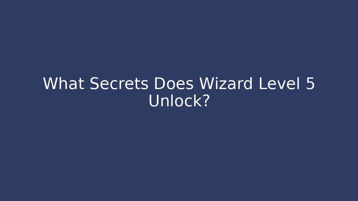 What Secrets Does Wizard Level 5 Unlock?