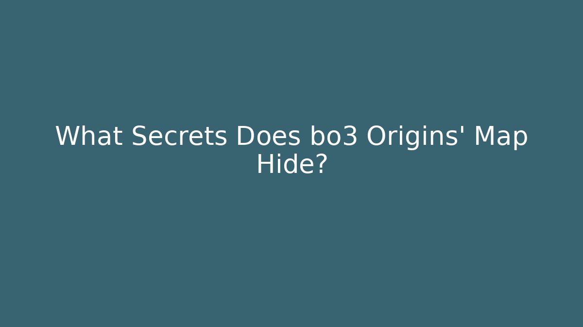 What Secrets Does bo3 Origins' Map Hide?