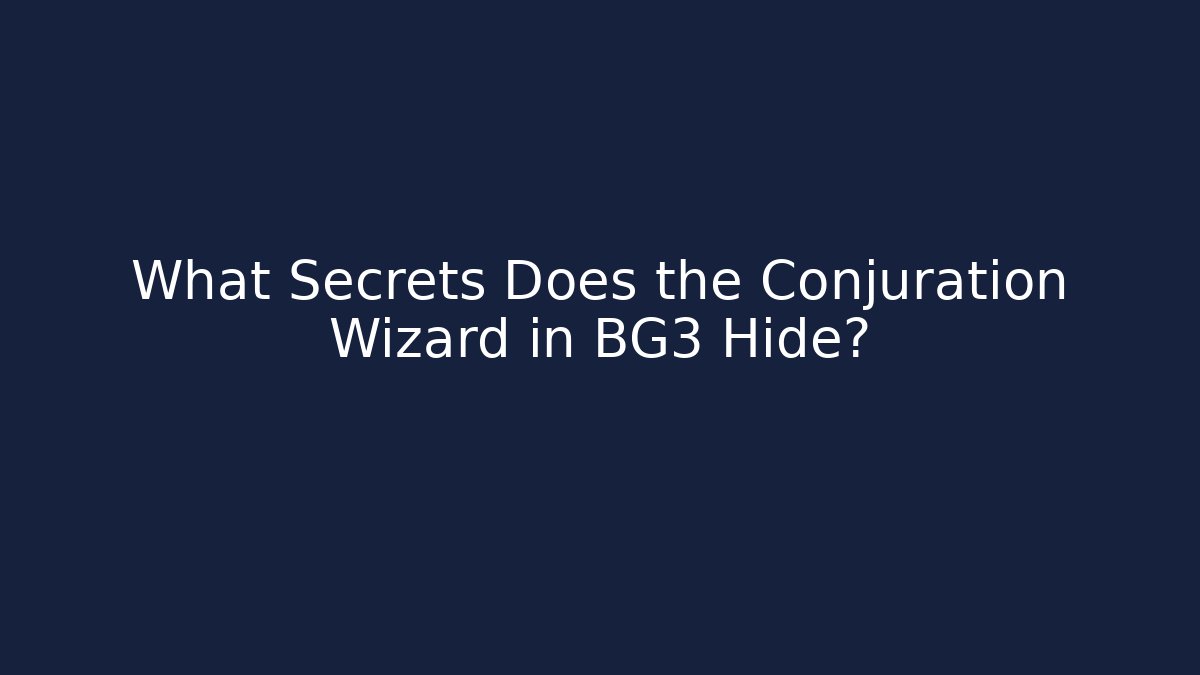 What Secrets Does the Conjuration Wizard in BG3 Hide? - The Family Holidays