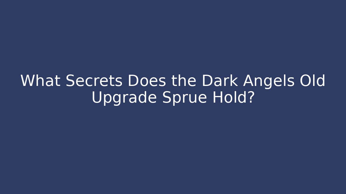 What Secrets Does the Dark Angels Old Upgrade Sprue Hold?