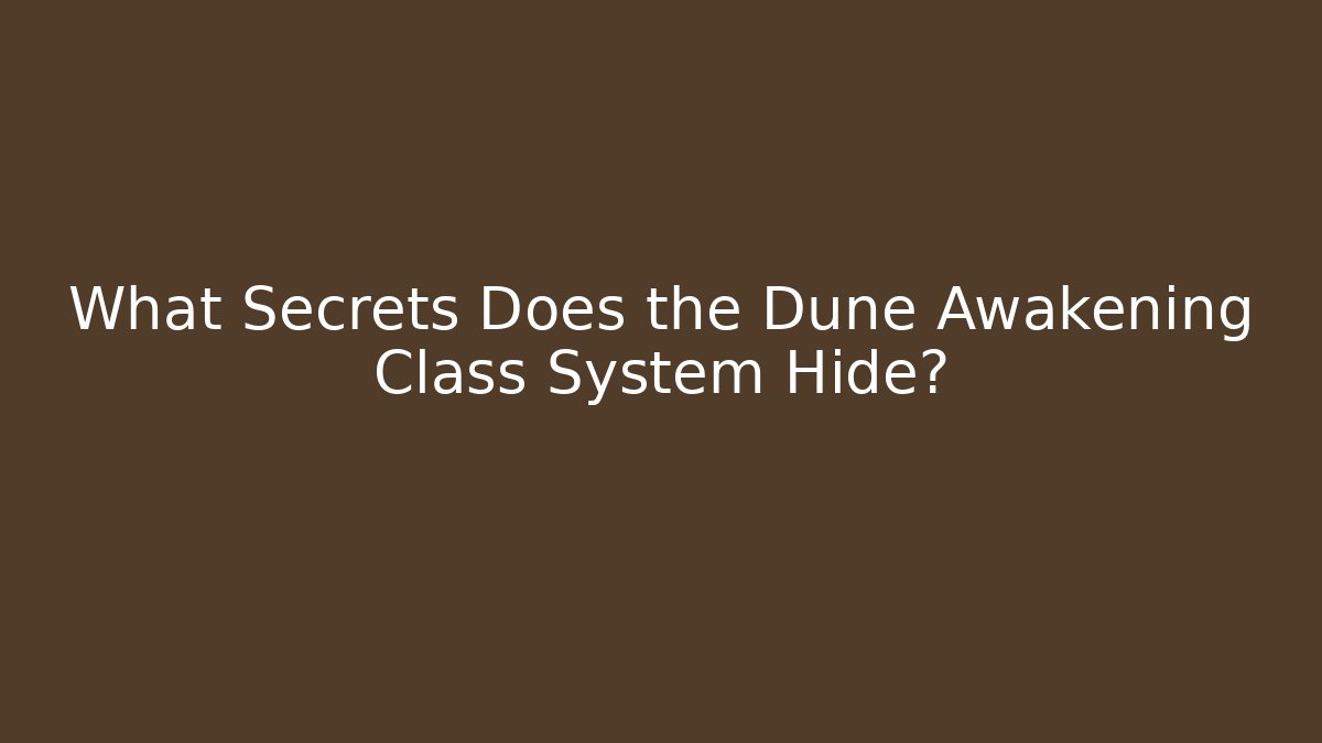 What Secrets Does the Dune Awakening Class System Hide?