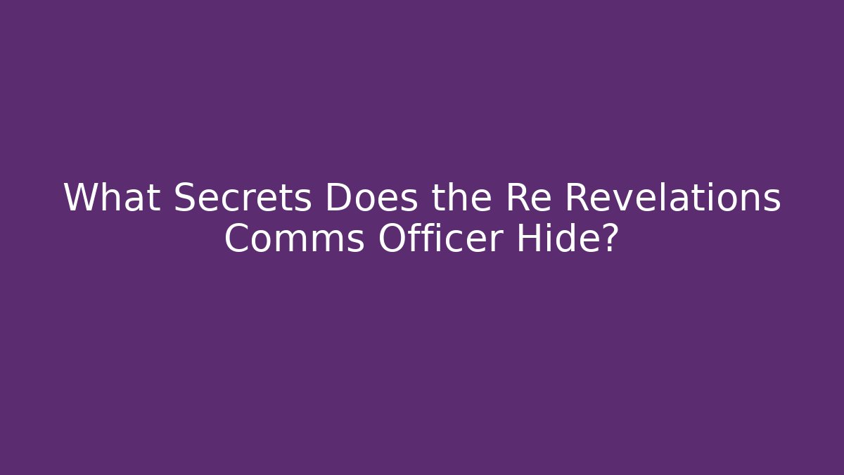 What Secrets Does the Re Revelations Comms Officer Hide?