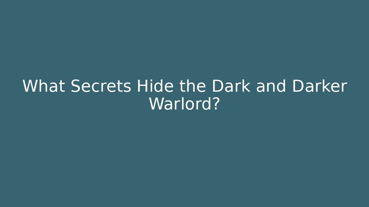 What Secrets Hide the Dark and Darker Warlord?
