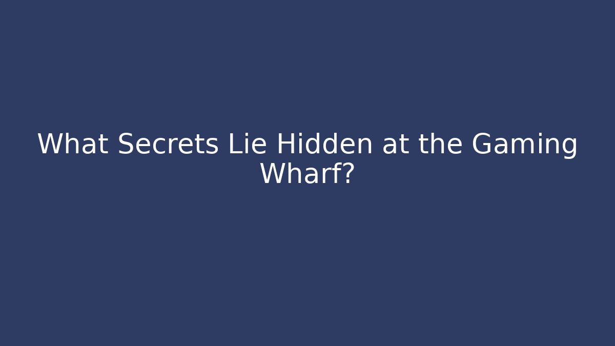 What Secrets Lie Hidden at the Gaming Wharf?