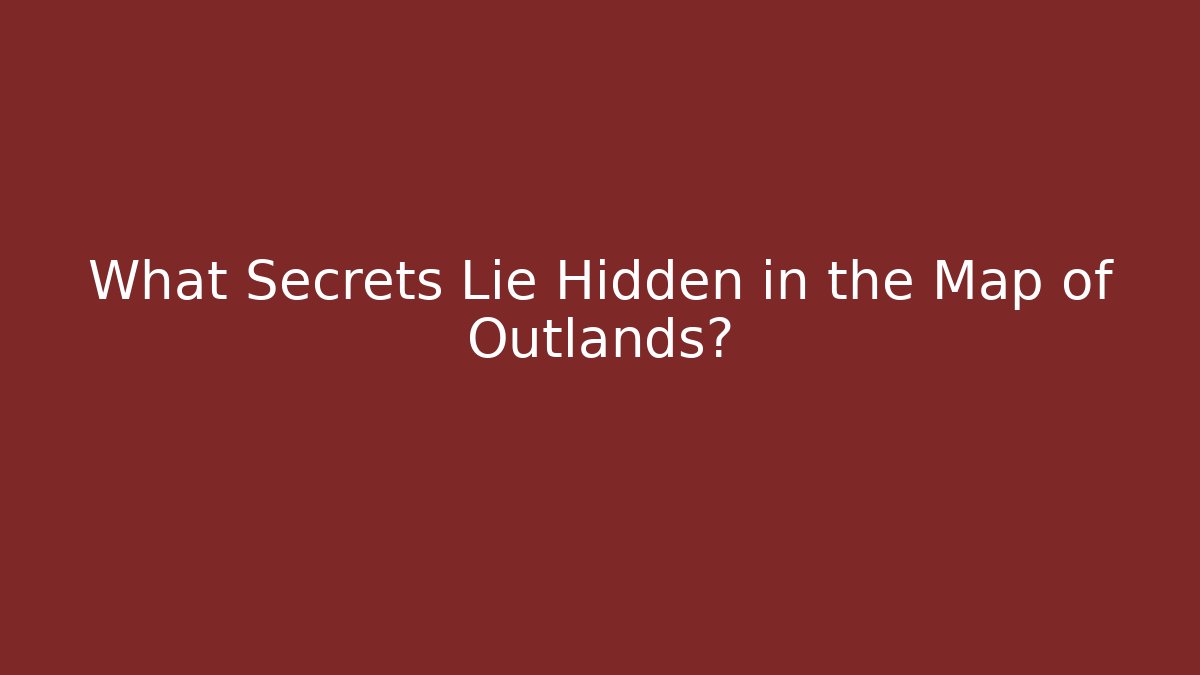 What Secrets Lie Hidden in the Map of Outlands?