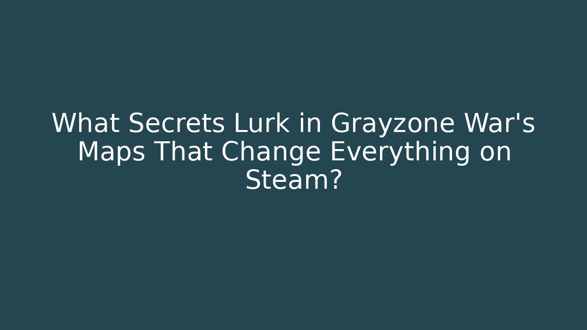 What Secrets Lurk in Grayzone War's Maps That Change Everything on Steam?