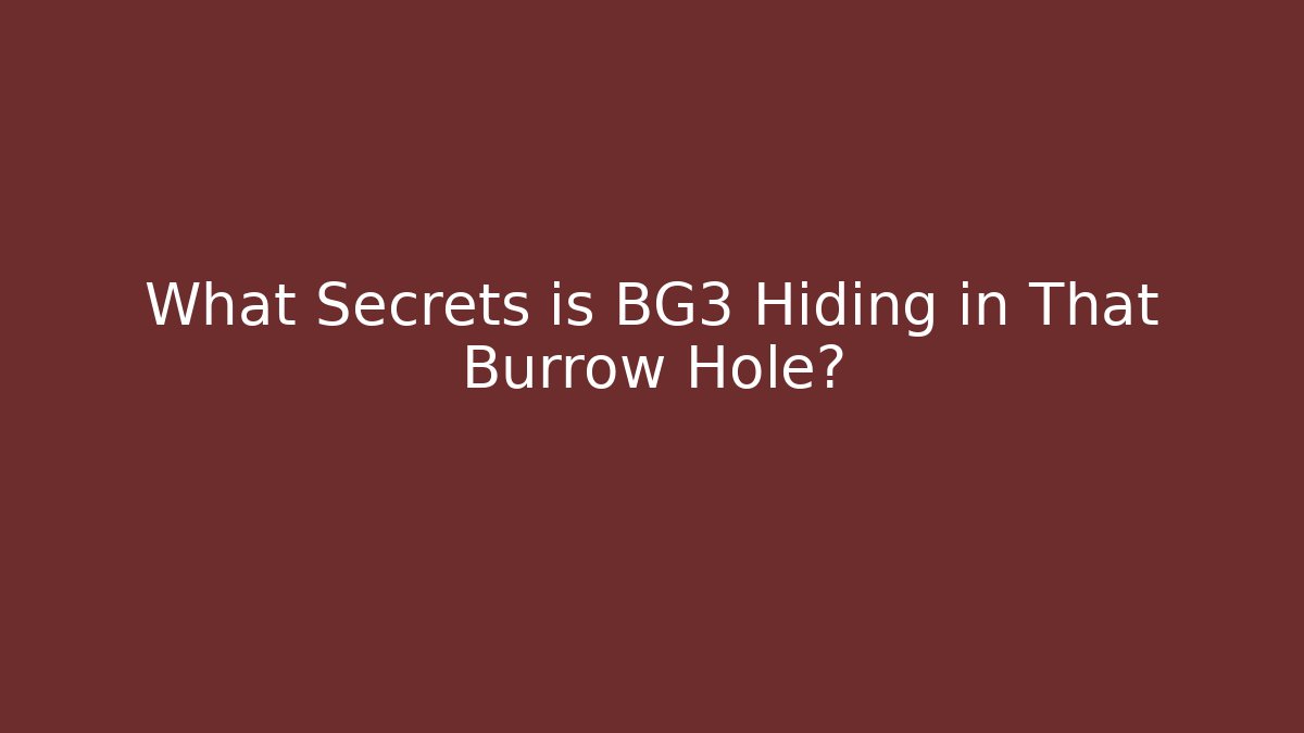 What Secrets is BG3 Hiding in That Burrow Hole?
