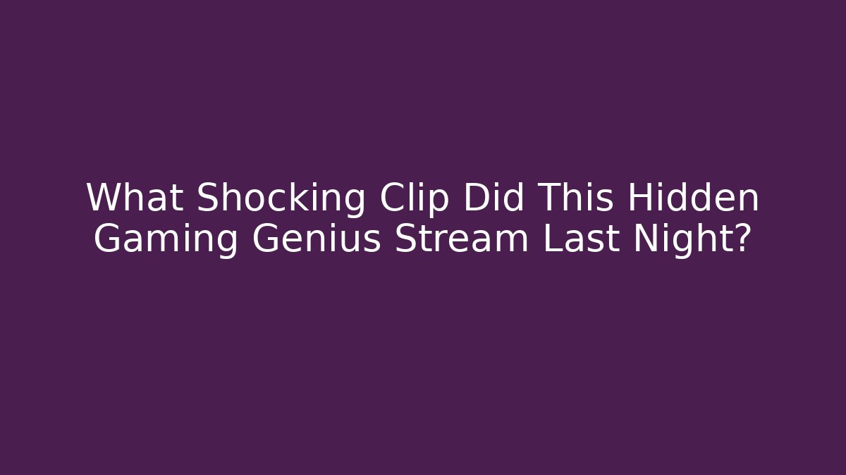 What Shocking Clip Did This Hidden Gaming Genius Stream Last Night? - The Family Holidays