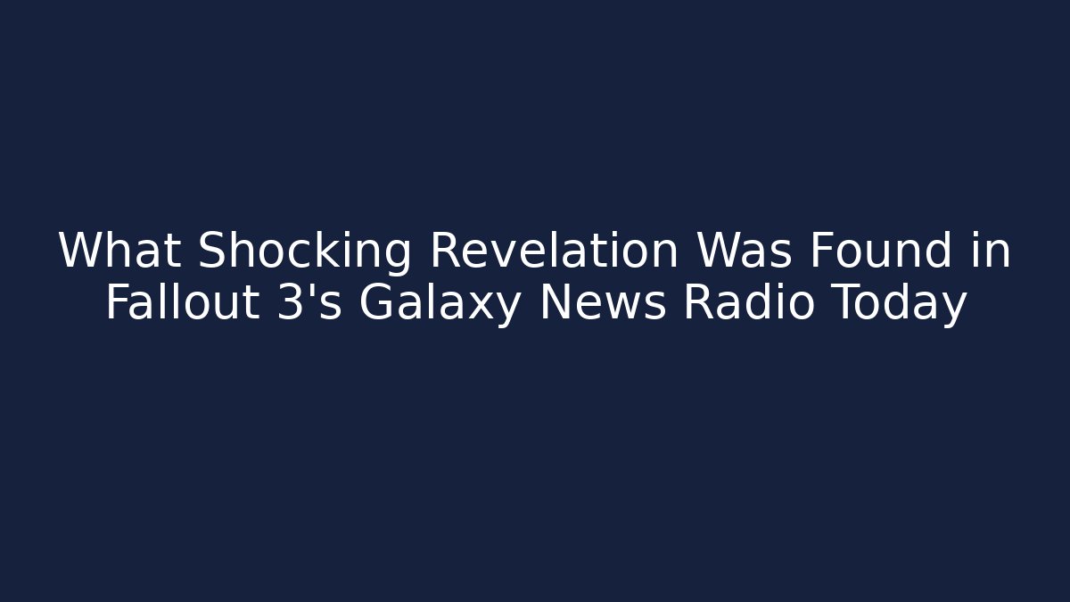What Shocking Revelation Was Found in Fallout 3's Galaxy News Radio Today