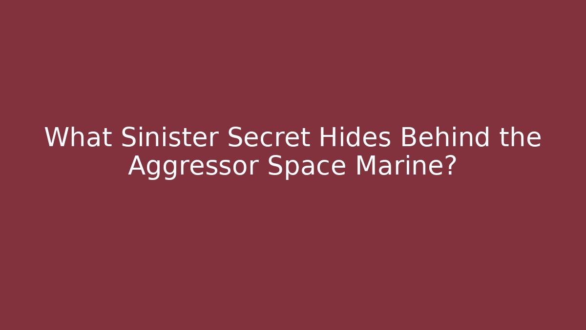 What Sinister Secret Hides Behind the Aggressor Space Marine?