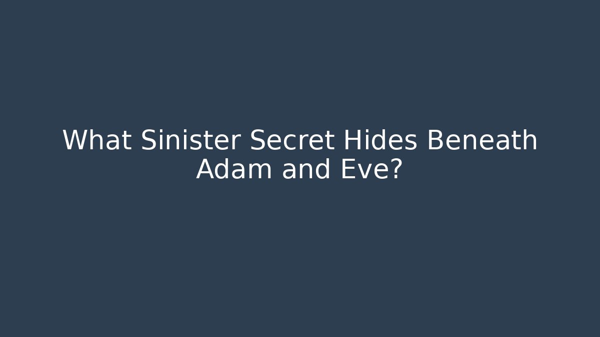 What Sinister Secret Hides Beneath Adam and Eve?