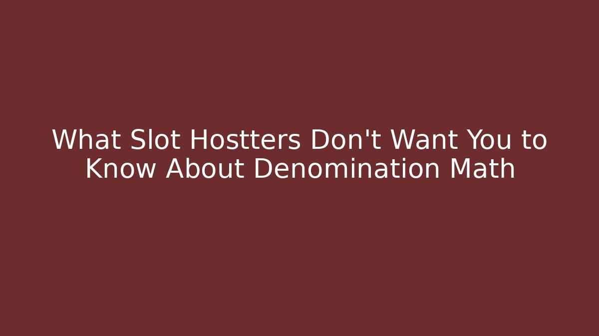 What Slot Hostters Don’t Want You to Know About Denomination Math