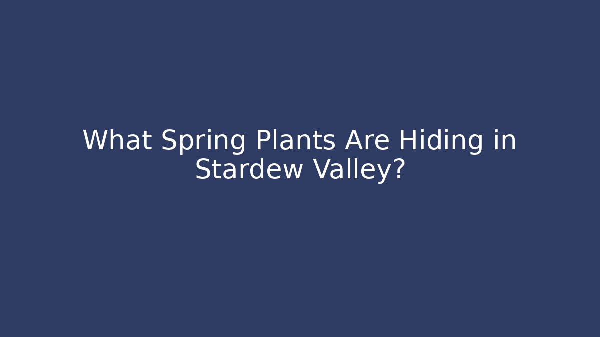 What Spring Plants Are Hiding in Stardew Valley?