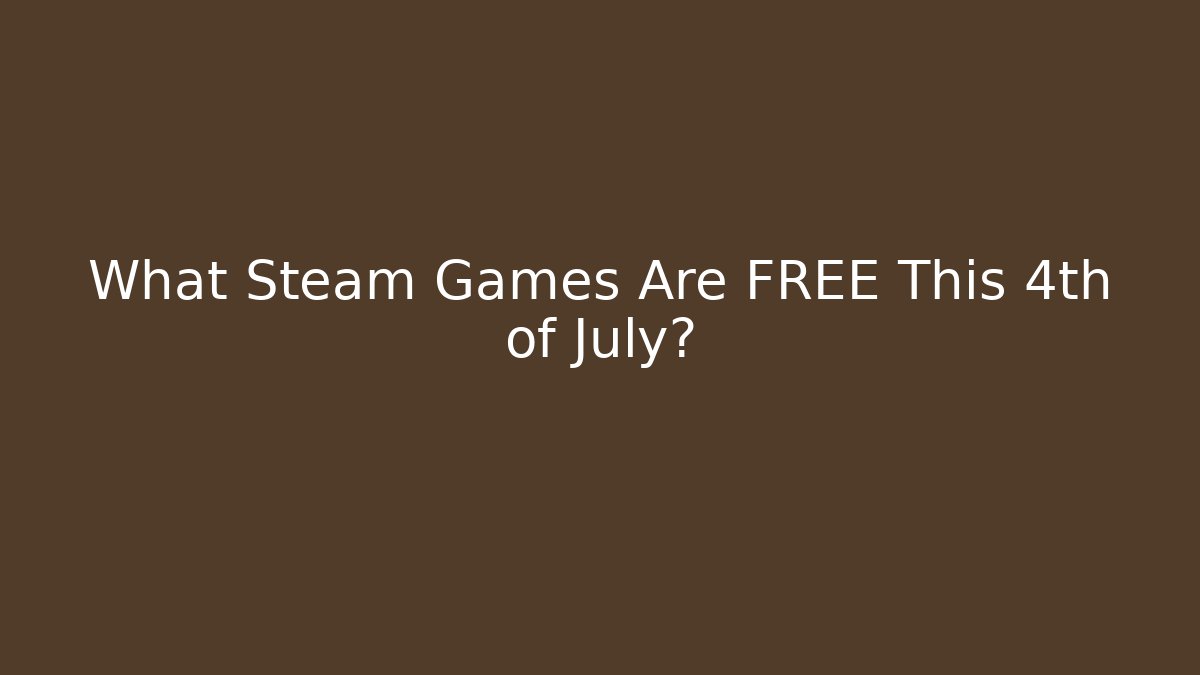 What Steam Games Are FREE This 4th of July?