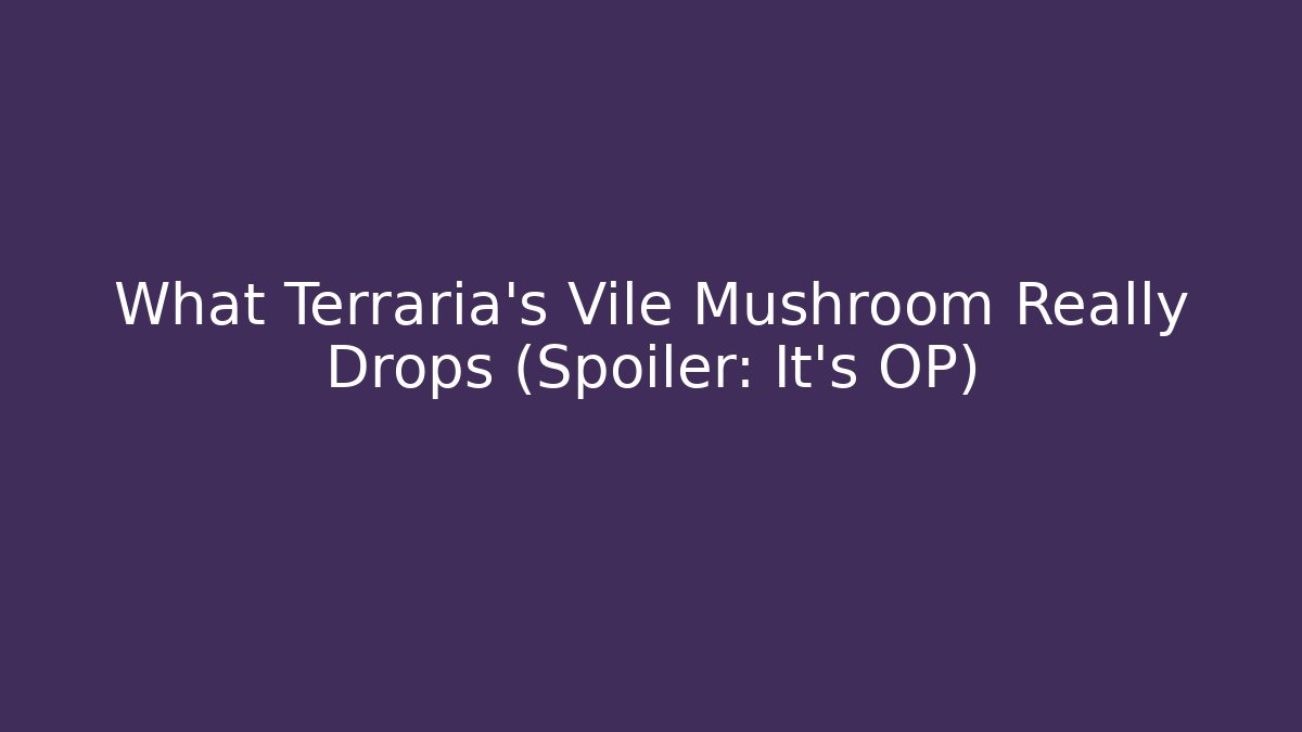 What Terraria's Vile Mushroom Really Drops (Spoiler: It's OP)