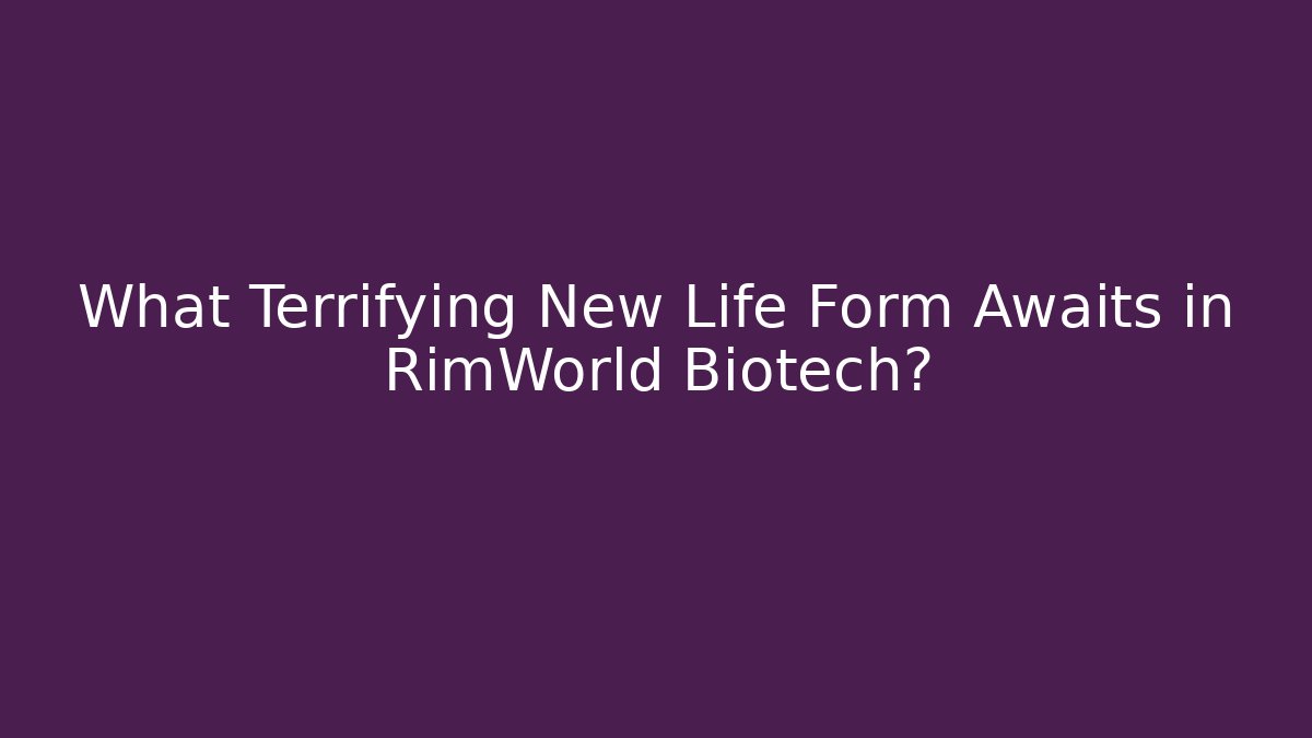 What Terrifying New Life Form Awaits in RimWorld Biotech? - The Family Holidays