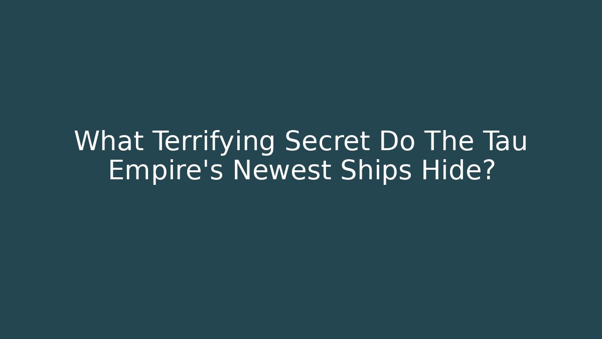 What Terrifying Secret Do The Tau Empire's Newest Ships Hide?
