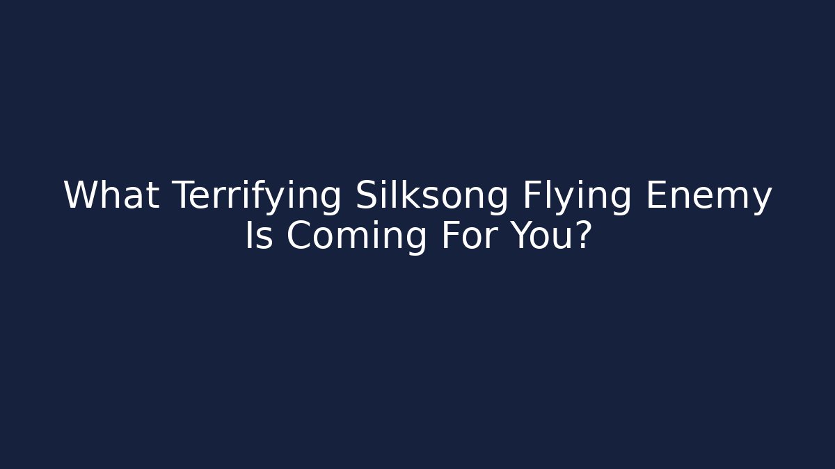 What Terrifying Silksong Flying Enemy Is Coming For You?