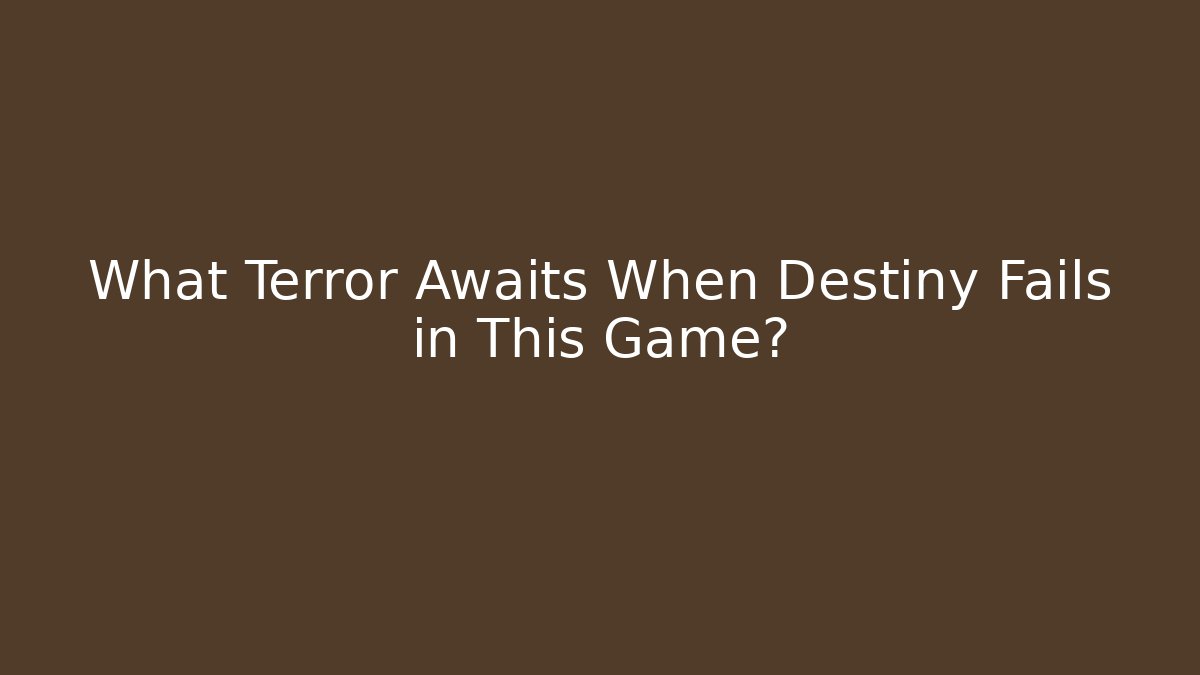 What Terror Awaits When Destiny Fails in This Game? - The Family Holidays