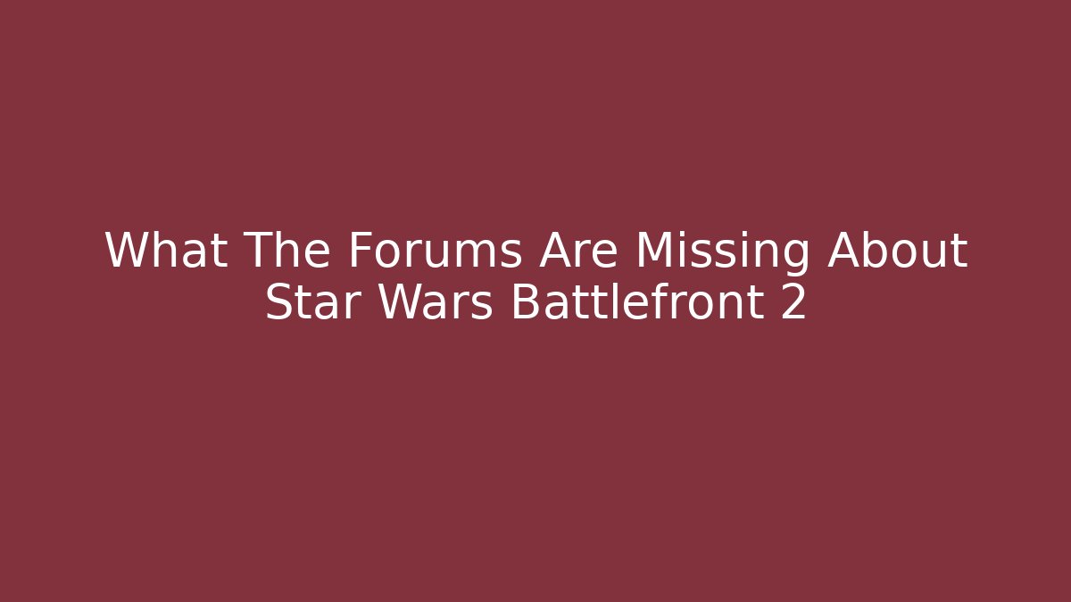 What The Forums Are Missing About Star Wars Battlefront 2