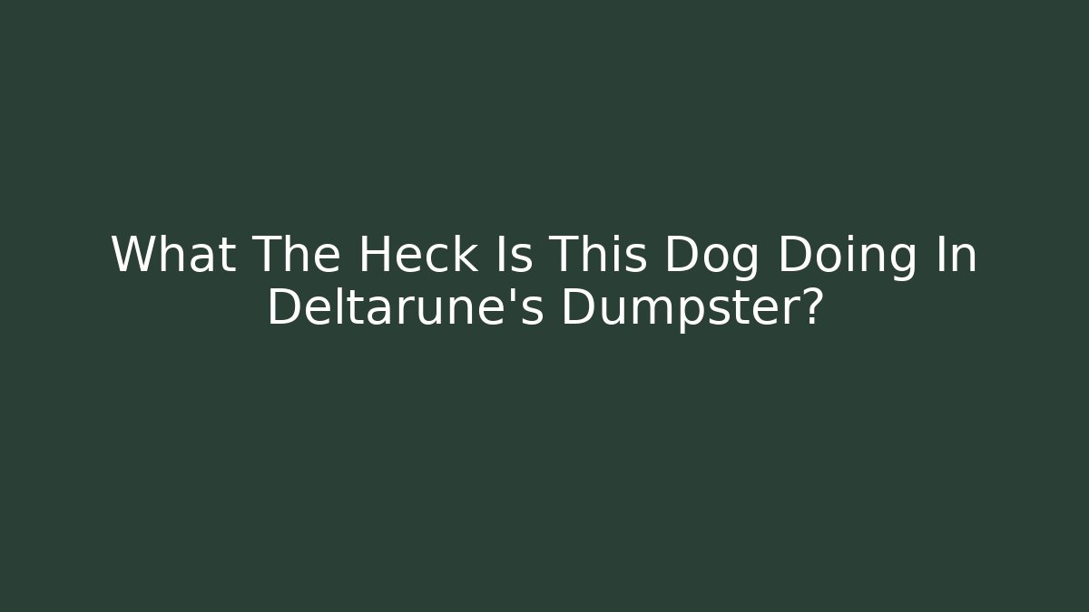 What The Heck Is This Dog Doing In Deltarune's Dumpster? - The Family Holidays