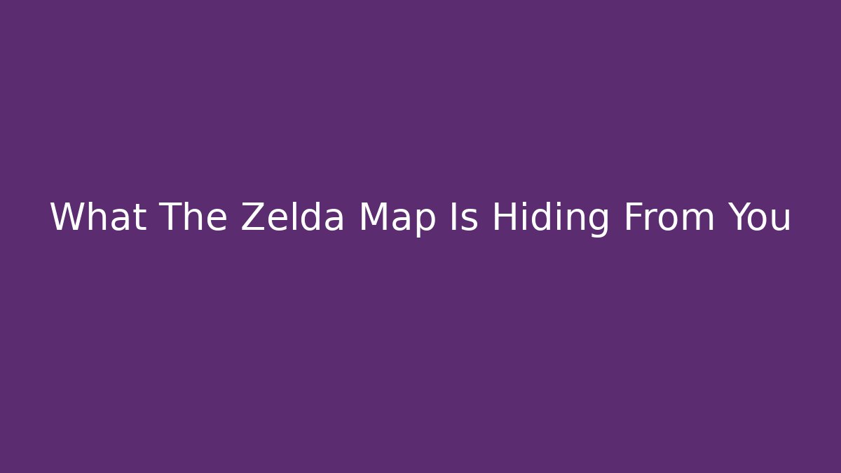 What The Zelda Map Is Hiding From You - The Family Holidays