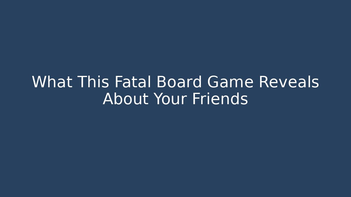 What This Fatal Board Game Reveals About Your Friends