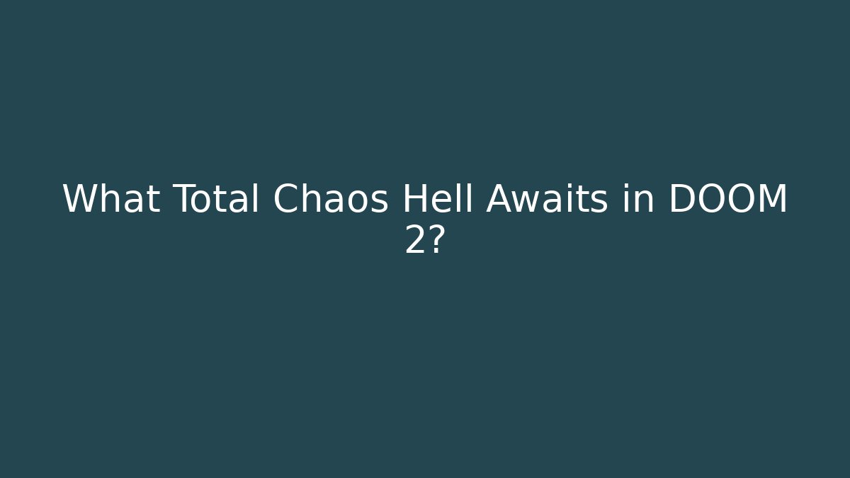 What Total Chaos Hell Awaits in DOOM 2?