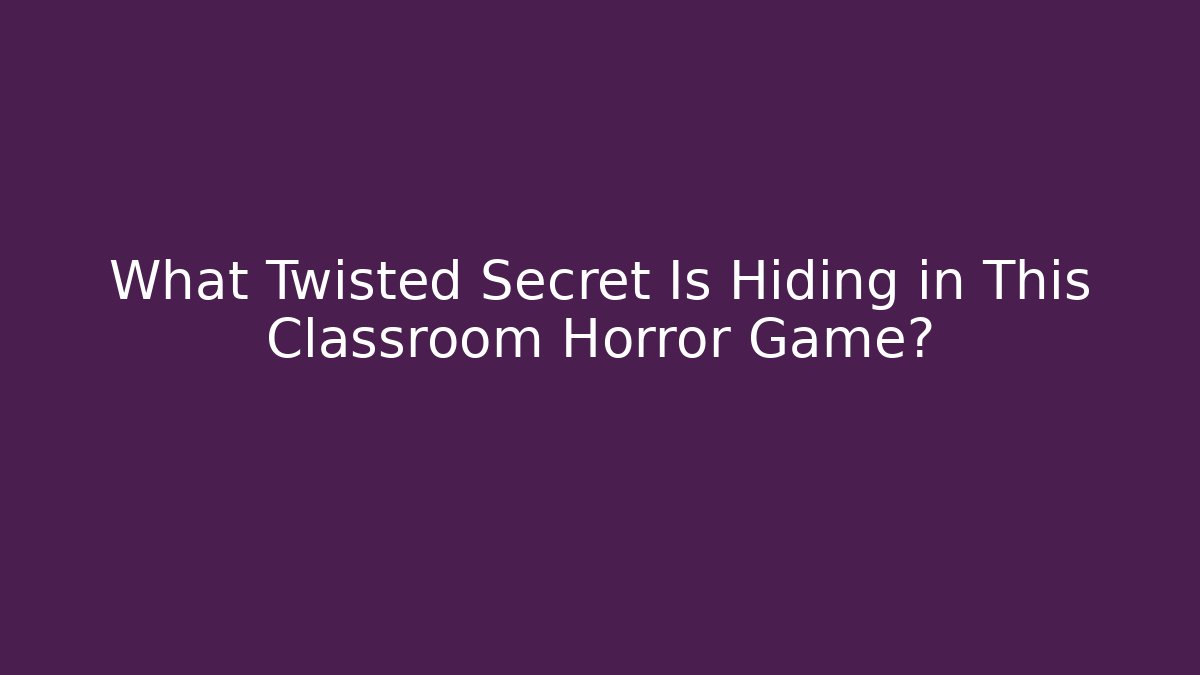 What Twisted Secret Is Hiding in This Classroom Horror Game?
