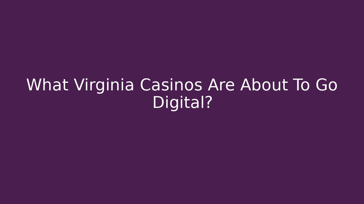 What Virginia Casinos Are About To Go Digital? - The Family Holidays