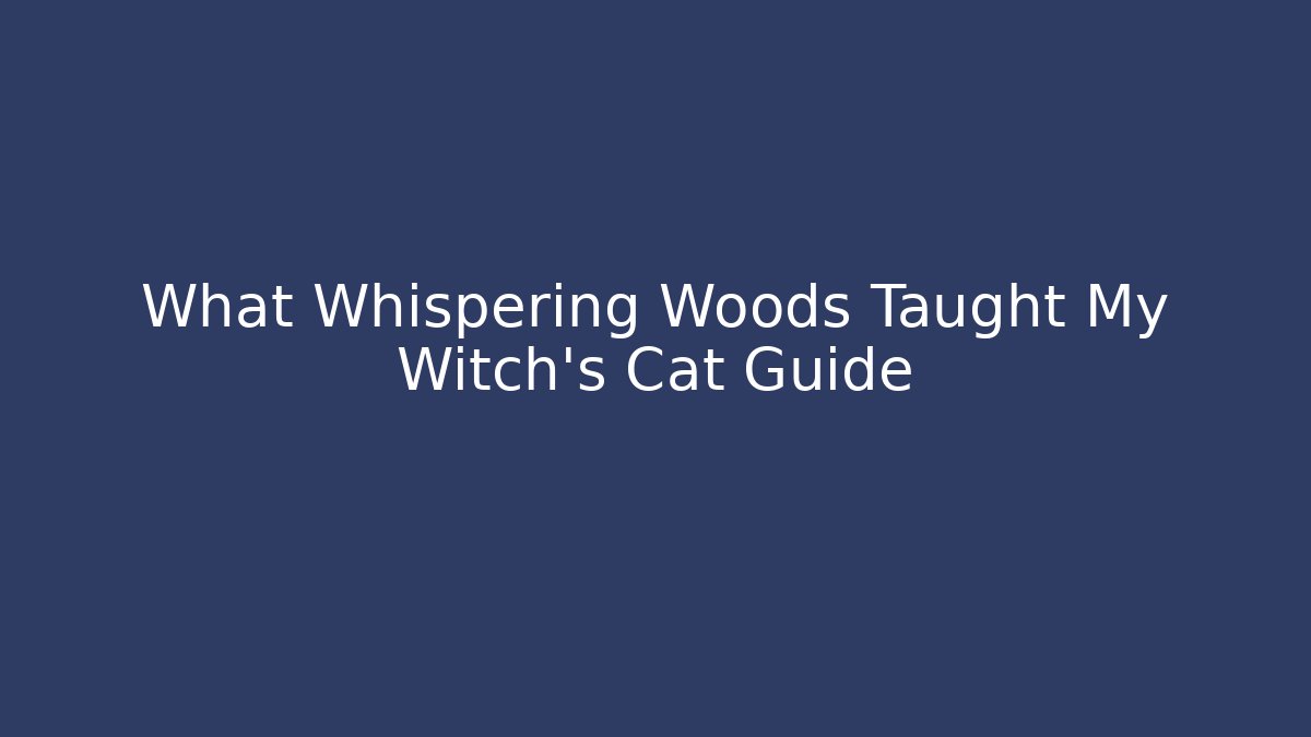 What Whispering Woods Taught My Witch's Cat Guide